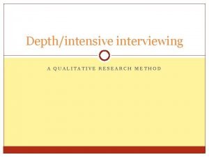 Intensive interviewing Intensive interviewing