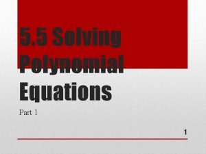 5-5 solving polynomial equations