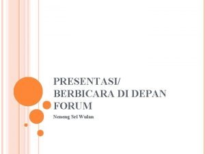 PRESENTASI BERBICARA DI DEPAN FORUM Neneng Sri Wulan