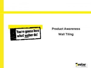 Product Awareness Wall Tiling 2010 Weber fix Uses