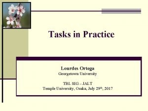 Tasks in Practice Lourdes Ortega Georgetown University TBL