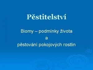 Pstitelstv Biomy podmnky ivota a pstovn pokojovch rostlin