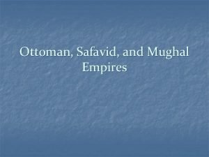 Ottoman Safavid and Mughal Empires Ottoman Rise to