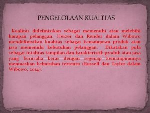 PENGELOLAAN KUALITAS Kualitas didefinisikan sebagai memenuhi atau melebihi