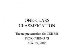 ONECLASSIFICATION Theme presentation for CSI 5388 PENGCHENG XI