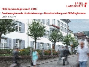 FEBGemeindegesprch 2016 Familienergnzende Kinderbetreuung Bedarfserhebung und FEBReglemente Liestal