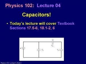 Physics 102 Lecture 04 Capacitors Todays lecture will