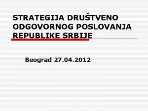 STRATEGIJA DRUTVENO ODGOVORNOG POSLOVANJA REPUBLIKE SRBIJE Beograd 27