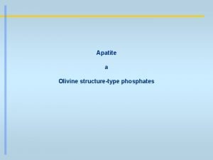 Apatite a Olivine structuretype phosphates Apatit Jeden z
