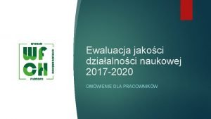 Ewaluacja jakoci dziaalnoci naukowej 2017 2020 OMWIENIE DLA