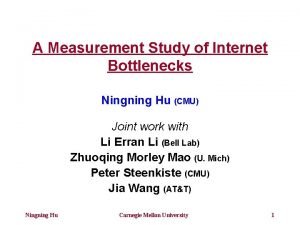 A Measurement Study of Internet Bottlenecks Ningning Hu