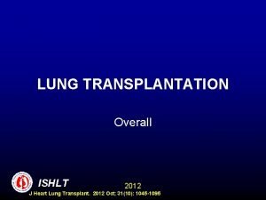 LUNG TRANSPLANTATION Overall ISHLT 2012 J Heart Lung