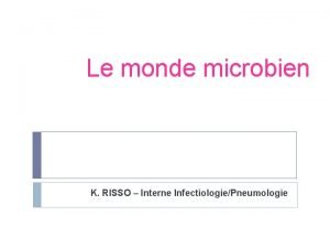 Le monde microbien K RISSO Interne InfectiologiePneumologie Objectifs