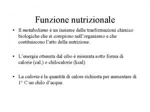 Funzione nutrizionale Il metabolismo un insieme delle trasformazioni