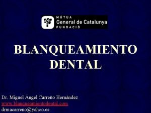 BLANQUEAMIENTO DENTAL Dr Miguel ngel Carreo Hernndez www