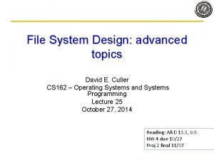 File System Design advanced topics David E Culler