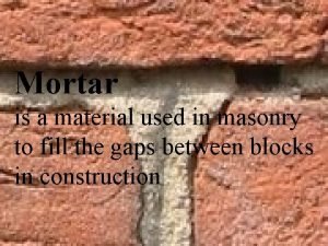 Mortar is a material used in masonry to