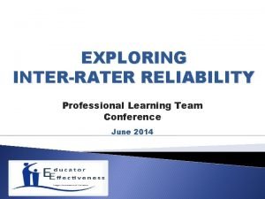 EXPLORING INTERRATER RELIABILITY Professional Learning Team Conference June