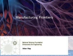 Manufacturing Frontiers National Science Foundation Directorate for Engineering