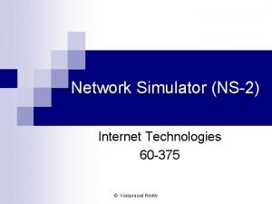 Network Simulator NS2 Internet Technologies 60 375 Varaprasad