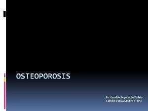 OSTEOPOROSIS Dr Osvaldo Segurondo Tudela Ctedra Clnica Mdica