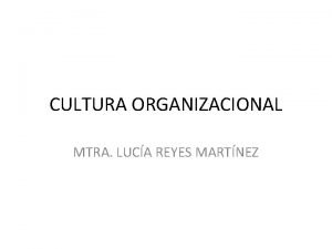 CULTURA ORGANIZACIONAL MTRA LUCA REYES MARTNEZ Concepto valores