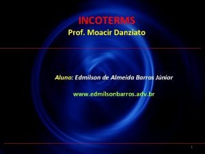 INCOTERMS Prof Moacir Danziato Aluno Edmilson de Almeida
