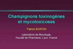 Champignons toxinognes et mycotoxicoses Patrick BOIRON Laboratoire de