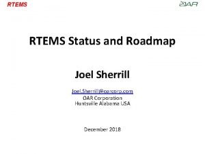 RTEMS Status and Roadmap Joel Sherrill Joel Sherrilloarcorp