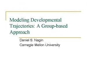 Modeling Developmental Trajectories A Groupbased Approach Daniel S