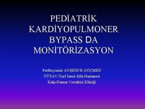 PEDATRK KARDYOPULMONER BYPASS DA MONTRZASYON Perfzyonist AYENUR GMEN