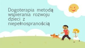 Dogoterapia metod wspierania rozwoju dzieci z niepenospranoci Terapia