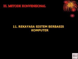 III METODE KONVENSIONAL 11 REKAYASA SISTEM BERBASIS KOMPUTER