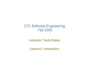 272 Software Engineering Fall 2008 Instructor Tevfik Bultan