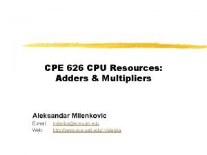 CPE 626 CPU Resources Adders Multipliers Aleksandar Milenkovic