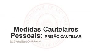 Medidas Cautelares Pessoais PRISO CAUTELAR Prof Associado Maurcio