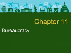 Chapter 11 Bureaucracy Bureaucracy in a Democracy Bureaucracy