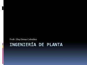 Profr Eloy Dimas Celestino INGENIERA DE PLANTA Datos