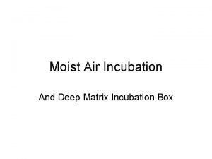 Moist Air Incubation And Deep Matrix Incubation Box