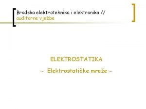 Brodska elektrotehnika i elektronika auditorne vjebe ELEKTROSTATIKA Elektrostatike