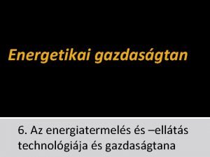 Energetikai gazdasgtan 6 Az energiatermels s ellts technolgija