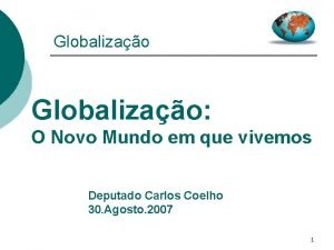 Globalizao O Novo Mundo em que vivemos Deputado