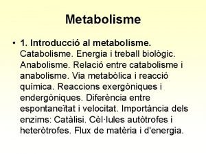 Metabolisme 1 Introducci al metabolisme Catabolisme Energia i