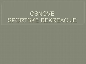 OSNOVE SPORTSKE REKREACIJE Podruja primjene sporta Edukacija Natjecateljski