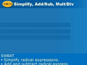 7 47 5 Simplify AddSub MultDiv Radicals Simplify