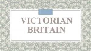 VICTORIAN BRITAIN The Victorian age in British history