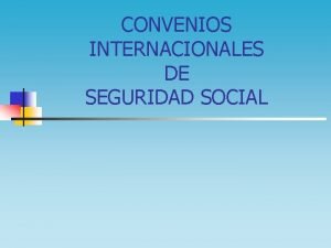 CONVENIOS INTERNACIONALES DE SEGURIDAD SOCIAL Introduccin n Nociones