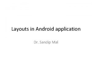 Layouts in Android application Dr Sandip Mal Linear
