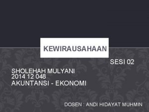 KEWIRAUSAHAAN SESI 02 SHOLEHAH MULYANI 2014 12 048