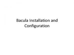 Bacula Installation and Configuration Build and Configure Bacula